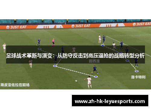 足球战术革新与演变:从防守反击到高压逼抢的战略转型分析 足球战术革新与演变:从防守反击到高压逼抢的战略转型分析