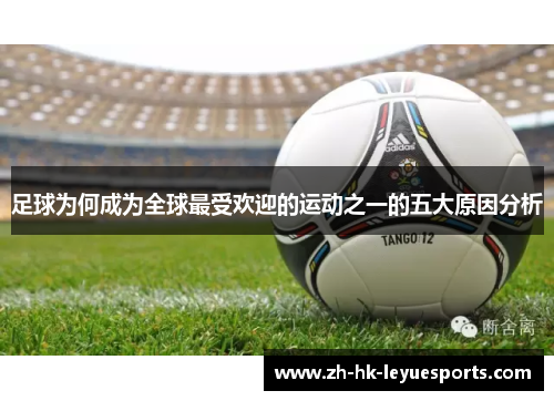 足球为何成为全球最受欢迎的运动之一的五大原因分析