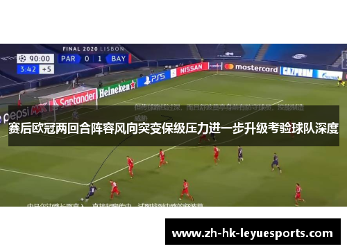 赛后欧冠两回合阵容风向突变保级压力进一步升级考验球队深度 赛后欧冠两回合阵容风向突变保级压力进一步升级考验球队深度