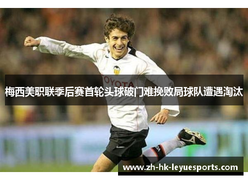 梅西美职联季后赛首轮头球破门难挽败局球队遭遇淘汰