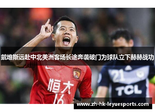 戴维斯远赴中北美洲客场长途奔袭破门为球队立下赫赫战功